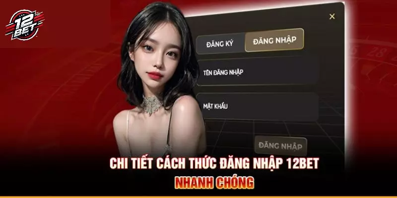 12BET 36 Thao tác đăng nhập 12BET đơn giản, tối ưu nhất